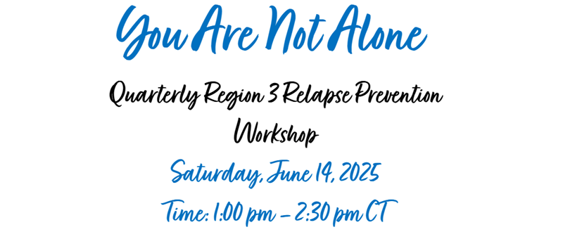 You are Not Alone - Quarterly Region 3 Relapse Prevention Workshop